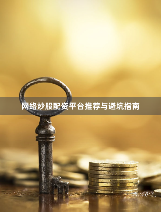 网络炒股配资平台推荐与避坑指南